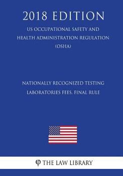Paperback Nationally Recognized Testing Laboratories Fees. Final Rule (US Occupational Safety and Health Administration Regulation) (OSHA) (2018 Edition) Book