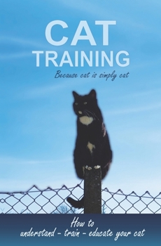 Paperback Cat training because cat is just cat: How to understand - train - educate your cat Cat Book