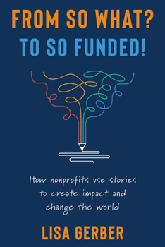 Paperback From So What? to So Funded!: How nonprofits use stories to create impact and change the world Book