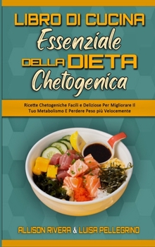 Il Libro Di Cucina Essenziale della Dieta Chetogenica: Ricette Chetogeniche Facili e Deliziose Per Migliorare Il Tuo Metabolismo E Perdere Peso più ... Keto Diet Cookbook)