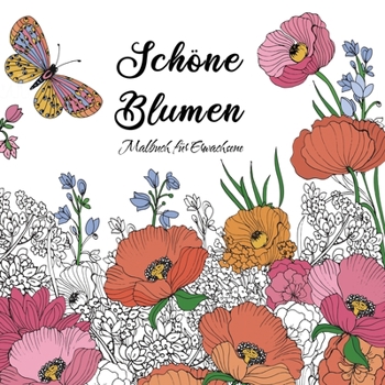 Schöne Blumen Malbuch für Erwachsene: Lieblingsblumen und Garten – ein Malbuch zum Ausmalen für Entspannung und Stressabbau