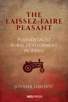 Hardcover The Laissez-Faire Peasant: Post-Socialist Rural Development in Serbia Book