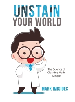 Hardcover Unstain Your World: The Science of Cleaning Made Simple Book
