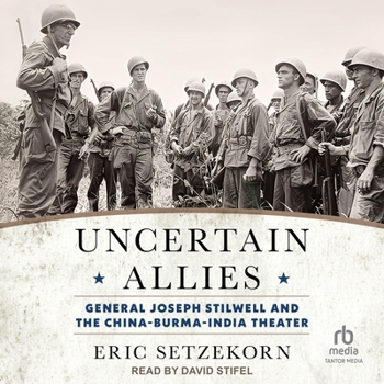 Uncertain Allies: General Joseph Stilwell and the China-Burma-India Theater