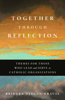 Paperback Together Through Reflection: Themes for Those Who Lead and Serve in Catholic Organizations Book