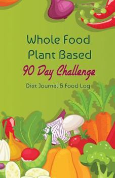 Whole Food Plant Based 90 Day Challenge : Diet Journal and Food Log