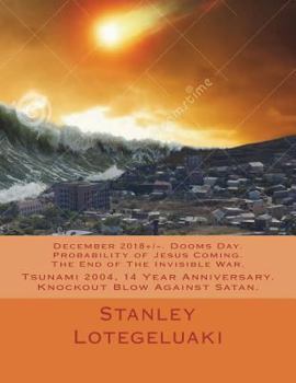 Paperback December 2018+/-. Dooms Day. Probability of Jesus Coming. The End of The Invisible War.: Tsunami 2004, 14 Year Anniversary. Knockout Blow Against Sata Book