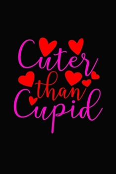 cuter than cupid: Romantic Gift idea Notebook , share the love with Girlfriend or boyfriend,Husband, Wife . Lovely cover message for people of all ... love the romance that Valentine's Day brings.