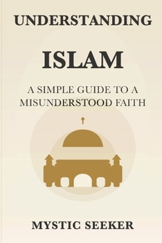 Paperback Understanding Islam: A Simple Guide to a Misunderstood Faith Book