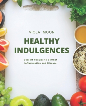 Paperback Healthy Indulgences: Dessert Recipes to Combat Inflammation and Disease Book