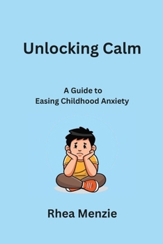Paperback Unlocking Calm: A Guide to Easing Childhood Anxiety Book