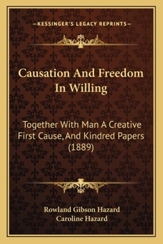 Paperback Causation And Freedom In Willing: Together With Man A Creative First Cause, And Kindred Papers (1889) Book