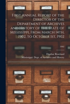 Paperback First Annual Report of the Director of the Department of Archives and History of the State of Mississippi, From March 14th, 1902, to October 1st, 1902 Book