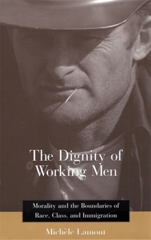 The Dignity of Working Men: Morality and the Boundaries of Race, Class, and Immigration (Russell Sage Foundation Books)