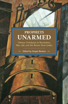 Paperback Prophets Unarmed: Chinese Trotskyists in Revolution, War, Jail, and the Return from Limbo Book