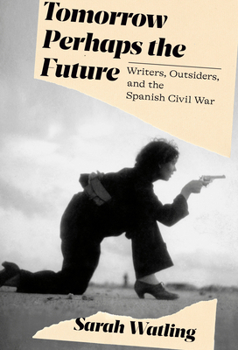 Hardcover Tomorrow Perhaps the Future: Writers, Outsiders, and the Spanish Civil War Book