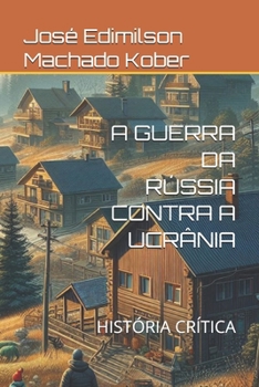 A GUERRA DA RÚSSIA CONTRA A UCRÂNIA: HISTÓRIA CRÍTICA (Portuguese Edition)