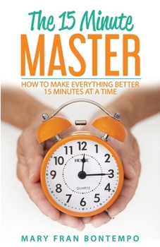 Paperback The 15 Minute Master: How to Make Everything Better 15 Minutes at a Time Book