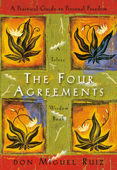 The Four Agreements: A Practical Guide to Personal Freedom, A Toltec Wisdom Book 1878424319 Book Cover