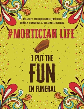 Paperback Mortician Life: An Adult Coloring Book Featuring Funny, Humorous & Stress Relieving Designs for Morticians, Funeral Directors & Mortua Book