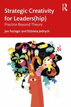 Strategic Creativity for Leaders(hip): Practice beyond Theory