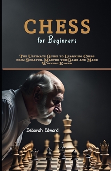 Paperback Chess for Beginners: The Ultimate Guide to Learning Chess from Scratch, Master the Game and Make Winning Easier Book