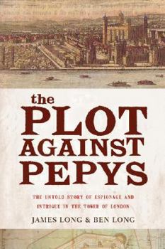 Hardcover The Plot Against Pepysthe Thrilling Untold Story of Espionage and Intrigue in Th: The Thrilling Untold Story of Espionage and Intrigue in Thetower of Book