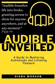 Paperback Audible Unveiled: A Guide to Mastering Audiobooks and Listening Pleasure Book