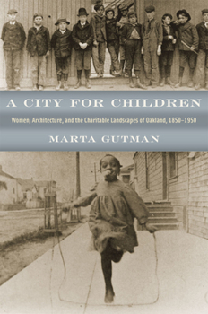 Hardcover A City for Children: Women, Architecture, and the Charitable Landscapes of Oakland, 1850-1950 Book