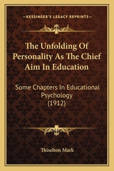 Paperback The Unfolding Of Personality As The Chief Aim In Education: Some Chapters In Educational Psychology (1912) Book