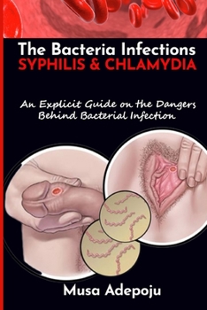 Paperback The Bacterial Infections: Syphilis And Chlamydia: An Explicit Guide On The Dangers Behind Bacteria Infections Book