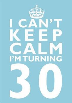 I Can't Keep Calm I'm Turning 30 Birthday Gift Notebook (7 x 10 Inches): Novelty Gag Gift Book forWomen Turning 30 (30th Birthday Present)