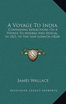 Paperback A Voyage To India: Containing Reflections On A Voyage To Madras And Bengal, In 1821, In The Ship Lonach (1824) Book