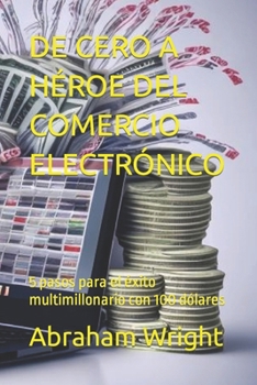 Paperback de Cero a Héroe del Comercio Electrónico: 5 pasos para el éxito multimillonario con 100 dólares [Spanish] Book