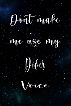 Paperback Don't Make Me Use My Diver Voice: The perfect gift for the professional in your life - Funny 119 page lined journal! Book