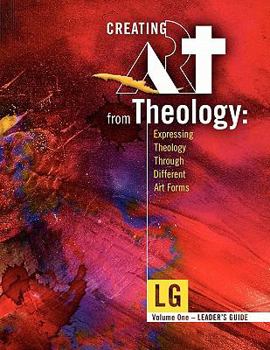 Paperback Creating Art From Theology: Expressing Theology Through Different Art Forms - Leader's Guide Book