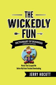 Paperback The Wickedly Fun Dictionary of Business: Words That Escaped Me Before My Brain Finished Downloading Book