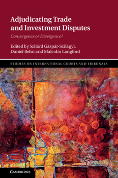 Adjudicating Trade and Investment Disputes: Convergence or Divergence? - Book  of the Studies on International Courts and Tribunals