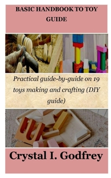Paperback Basic Handbook to Toy Guide: Practical guide-by-guide on 19 toys making and crafting (DIY guide) Book