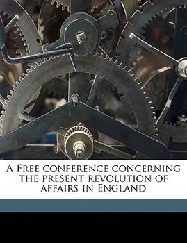 Paperback A Free Conference Concerning the Present Revolution of Affairs in England Book