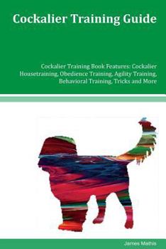 Paperback Cockalier Training Guide Cockalier Training Book Features: Cockalier Housetraining, Obedience Training, Agility Training, Behavioral Training, Tricks Book