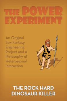 The Power Experiment: An Original Sex-Fantasy Engineering Project and a Philosophy of Heterosexual Interaction