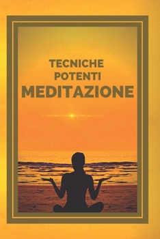MEDITAZIONE: TECNICHE POTENTI: Le fasi, i benefici e i cambiamenti nel vostro corpo dalla MEDITAZIONE