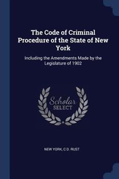 Paperback The Code of Criminal Procedure of the State of New York: Including the Amendments Made by the Legislature of 1902 Book