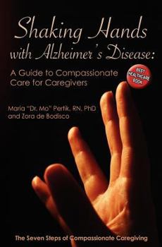 Paperback Shaking Hands with Alzheimers Disease: A Guide to Compassionate Care for Caregivers: The Seven Steps of Compassionate Caregiving Book