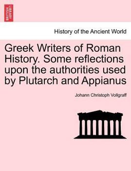 Paperback Greek Writers of Roman History. Some Reflections Upon the Authorities Used by Plutarch and Appianus Book