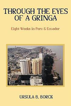 Paperback Through the Eyes of a Gringa: Eight Weeks in Peru & Ecuador Book