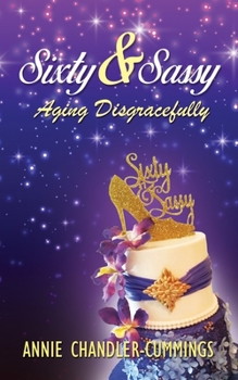 Paperback Sixty & Sassy: Aging Disgracefully Book