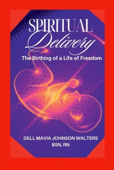 Spiritual Delivery: The Birthing of a Life of Freedom
