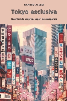Tokyo esclusiva: Quartieri da scoprire, sapori da assaporare (Italian Edition)